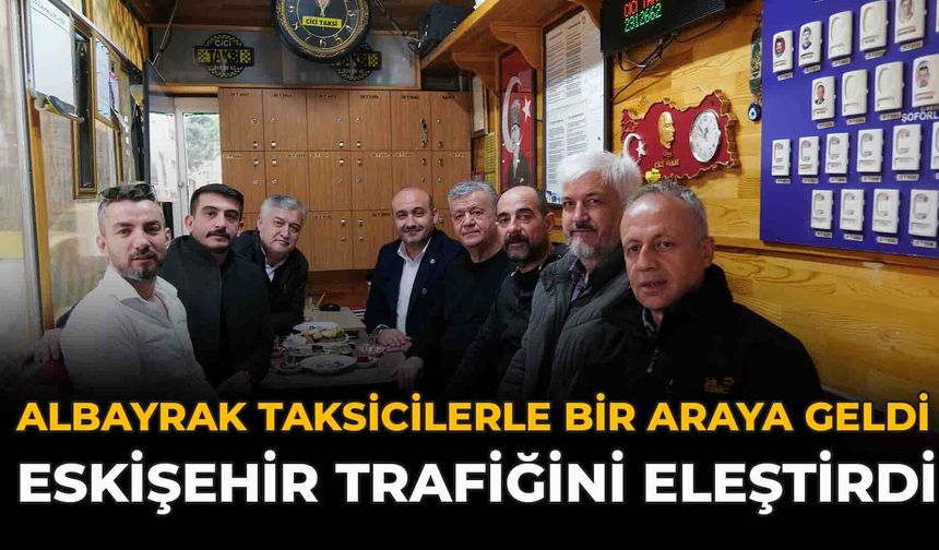 Albayrak Taksicilerle Bir Araya Geldi: Eskişehir Trafiğini Eleştirdi