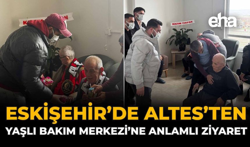 Eskişehir’de ALTES’ten Yaşlı Bakım Merkezi’ne Anlamlı Ziyaret