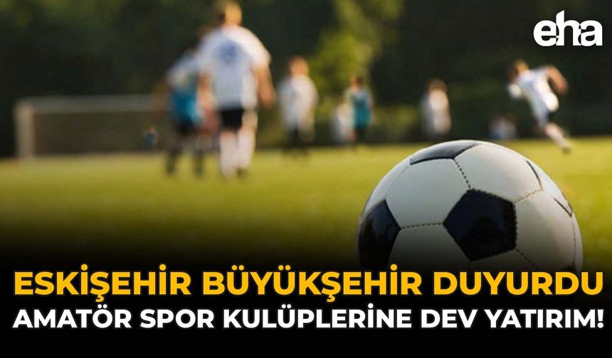 Eskişehir Büyükşehir Duyurdu: Amatör Spor Kulüplerine Dev Yatırım!