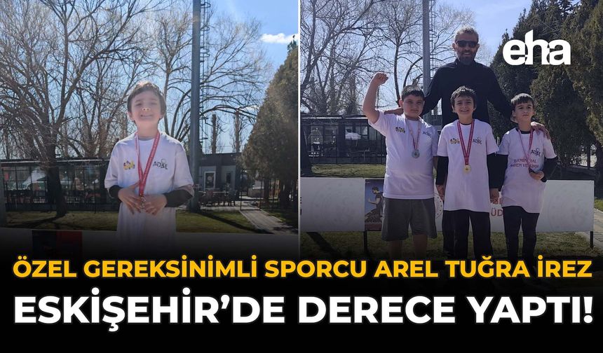 Özel Gereksinimli Sporcu Arel Tuğra İrez Eskişehir'de Birinci Oldu!