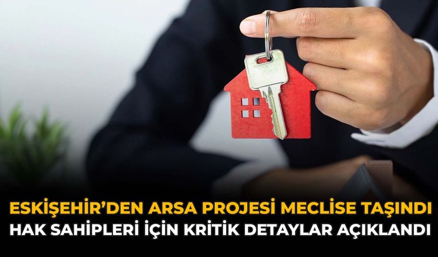 Arsa Projesi Meclis'e Taşındı: Hak Sahiplerinin Yarısı Bekliyor