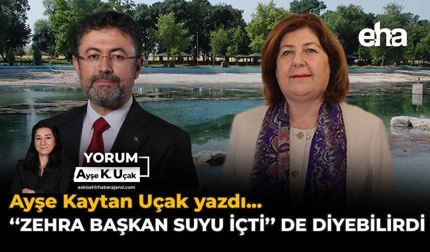 “Zehra Başkan Suyu İçti” de Diyebilirdi