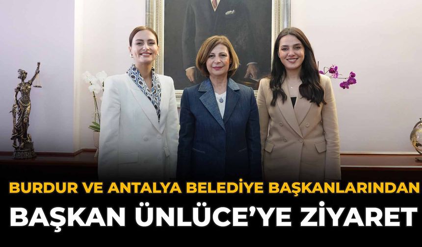 Burdur ve Antalya Belediye Başkanlarından Başkan Ünlüce'ye Ziyaret