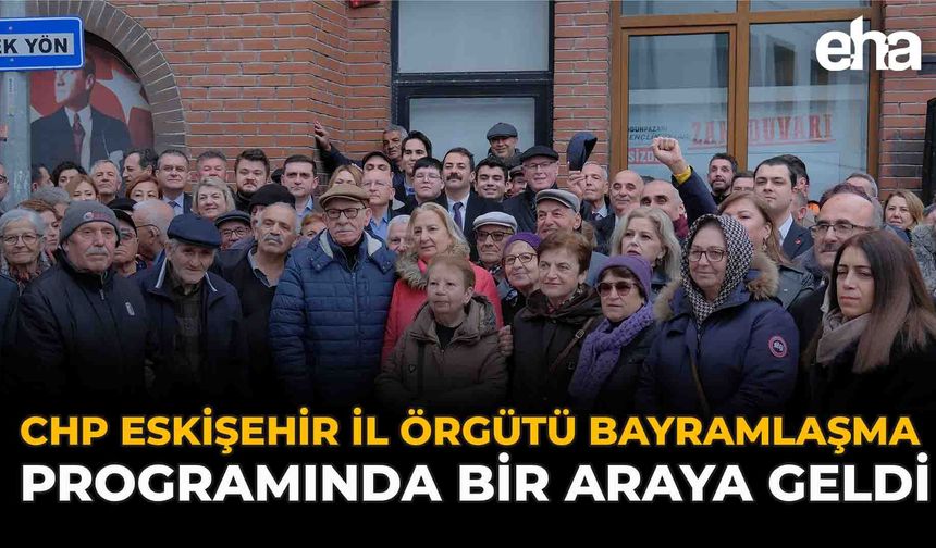 CHP Eskişehir İl Örgütü Bayramlaşma Programında Bir Araya Geldi