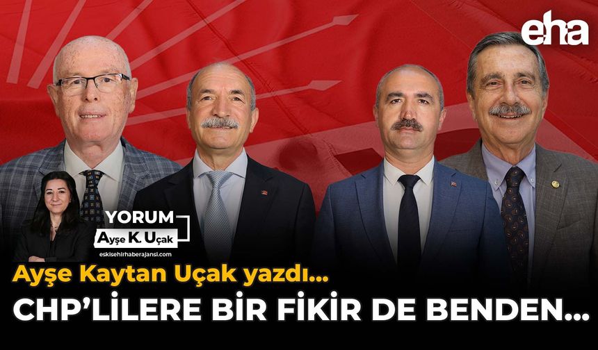 CHP’lilere Bir Fikir de Benden…