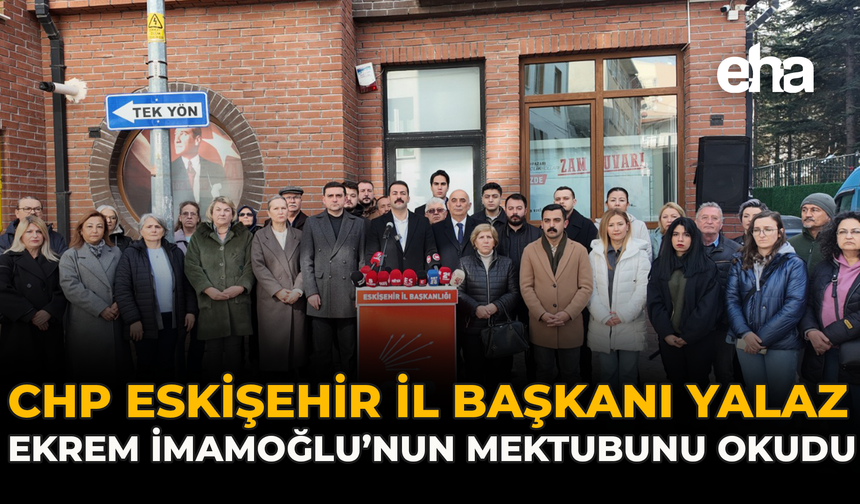 CHP Eskişehir İl Başkanı Yalaz, Ekrem İmamoğlu’nun Mektubunu  Okudu