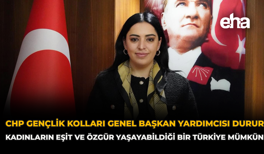 CHP Gençlik Kolları Genel Başkan Yardımcısı Durur: “Kadınların Eşit ve Özgür Yaşayabildiği bir Türkiye Mümkün”