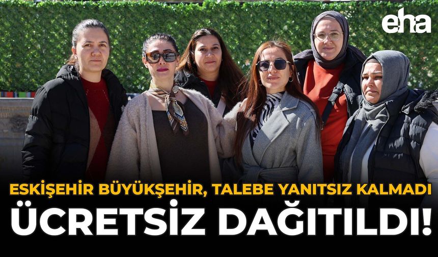 Eskişehir Büyükşehir, Talebe Yanıtsız Kalmadı: Ücretsiz Dağıtıldı!