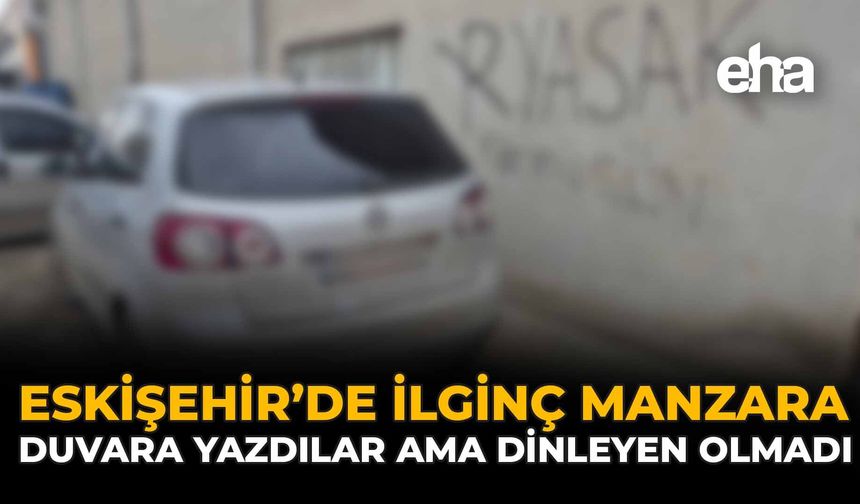 Eskişehir'de İlginç Manzara: Duvara Yazdılar Ama Dinleyen Olmadı
