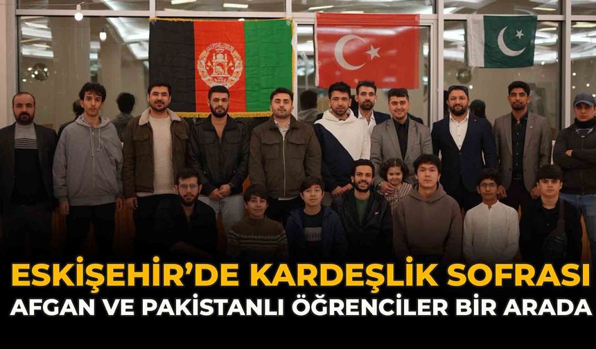 Eskişehir’de Kardeşlik Sofrası: Afgan ve Pakistanlı Öğrenciler Bir Arada