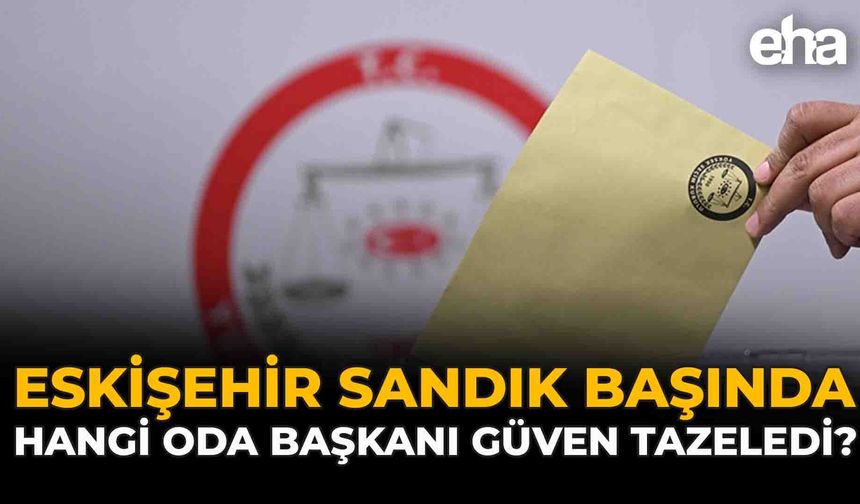 Eskişehir Sandık Başında: Hangi Oda Başkanı Güven Tazeledi?