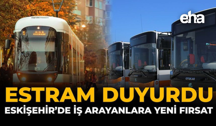 ESTRAM Duyurdu: Eskişehir'de İş Arayanlara Yeni Fırsat
