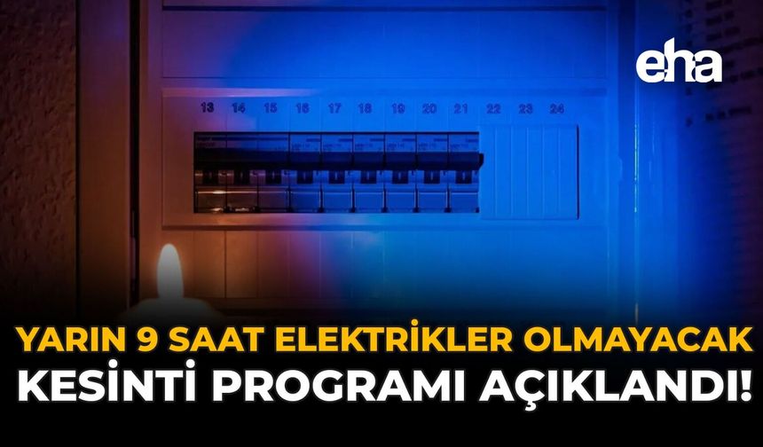 Yarın 9 Saat Elektrikler Olmayacak: Kesinti Programı Açıklandı