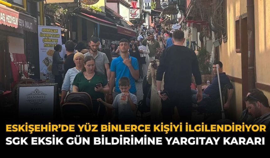 Eskişehir'de Binlerce Kişiyi İlgilendiriyor: SGK Eksik Gün Bildirimine Yargıtay Kararı