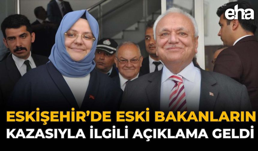 Eskişehir'de Eski Bakanların Kazasıyla İlgili Açıklama Geldi