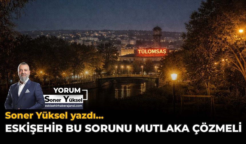 Eskişehir Bu Sorunu Mutlaka Çözmeli