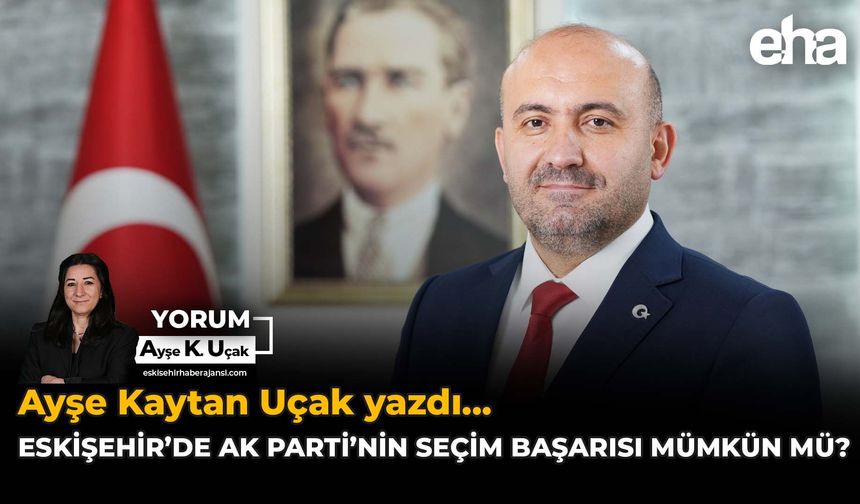 Eskişehir’de AK Parti’nin Seçim Başarısı Mümkün mü?
