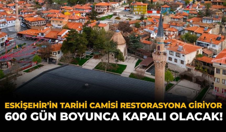 Eskişehir’in Tarihi Camisi Restorasyona Giriyor: 600 Gün Boyunca Kapalı Olacak