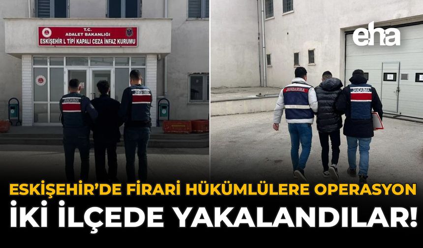 Eskişehir'de Firari Hükümlülere Operasyon: İki İlçede Yakalandılar!