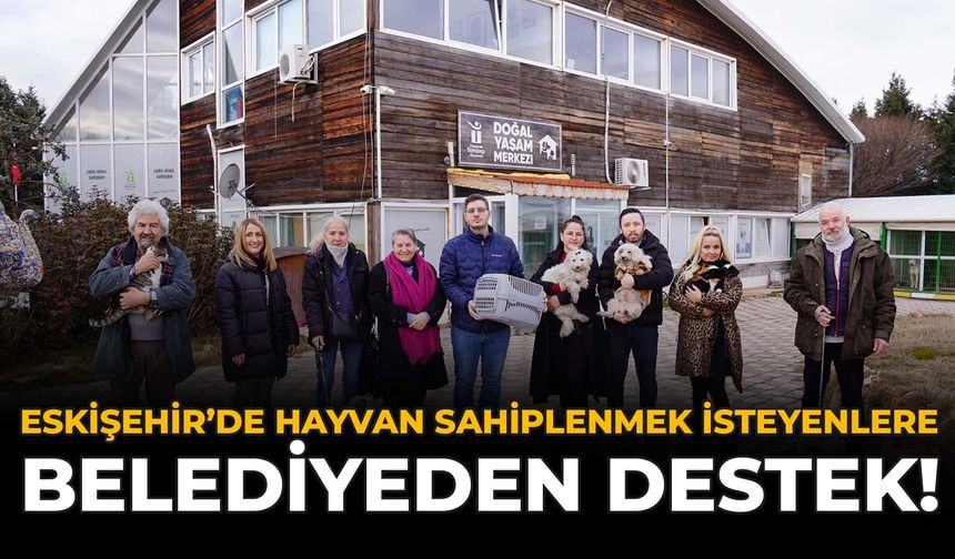 Eskişehir’de Hayvan Sahiplenmek İsteyenlere Belediyeden Destek!