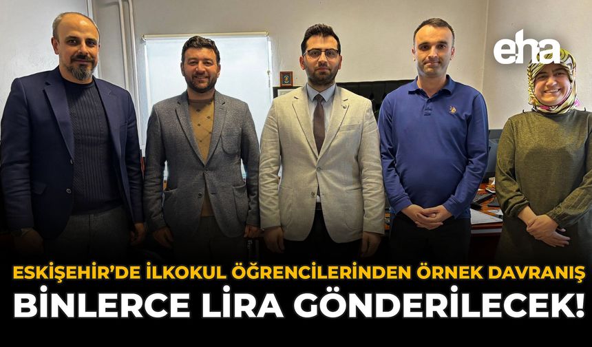 Eskişehir'de İlkokul Öğrencilerinden Örnek Davranış: Binlerce Lira Gönderilecek!