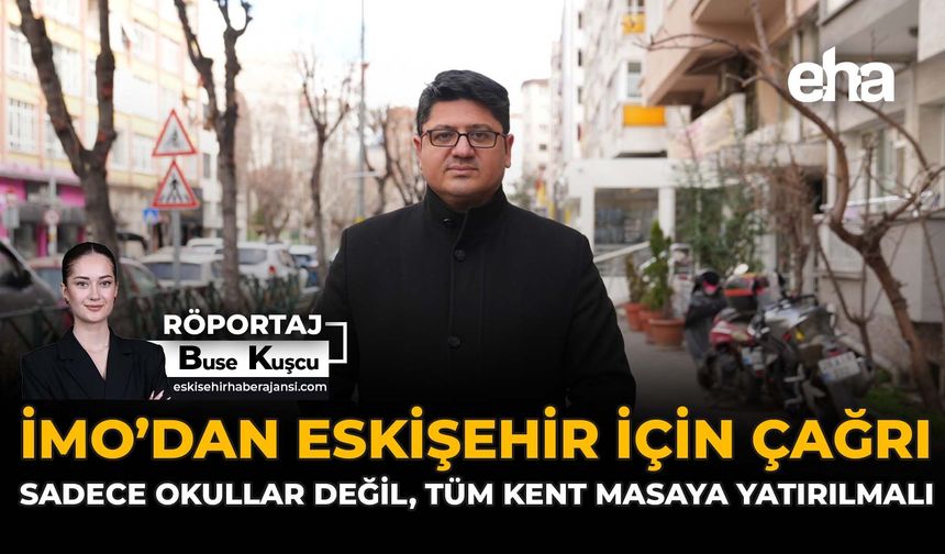 İMO’dan Eskişehir İçin Çağrı: Sadece Okullar Değil, Tüm Kent Masaya Yatırılmalı