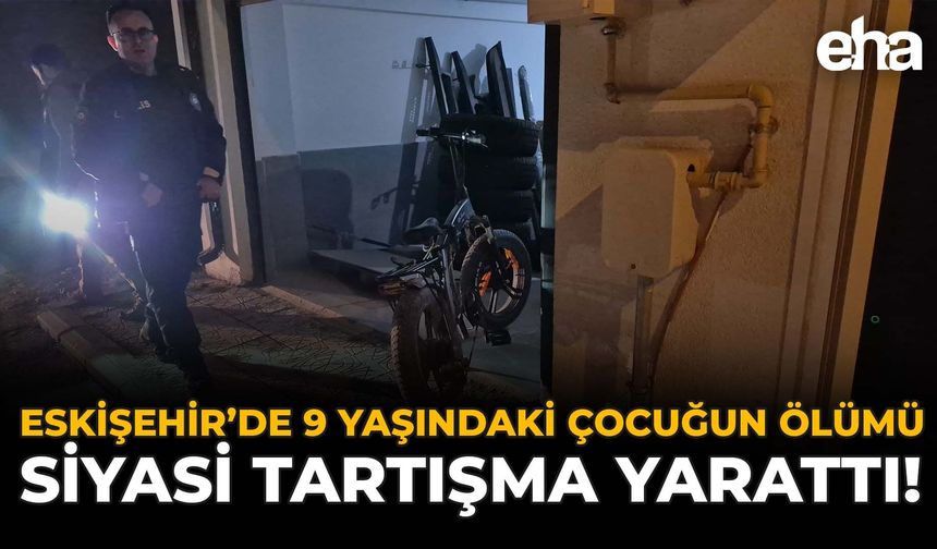 Eskişehir’de 9 Yaşındaki Çocuğun Ölümü Siyasi Tartışma Yarattı!