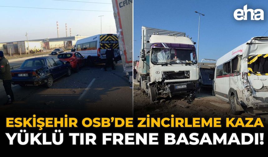 Eskişehir OSB’de Zincirleme Kaza: Yüklü Tır Frene Basamadı! 12 Yaralı