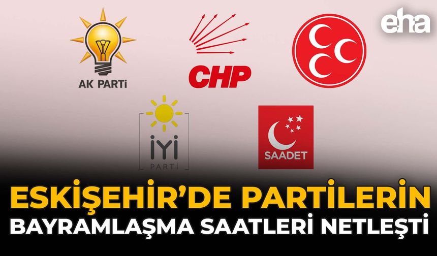 Eskişehir’de Partilerin Bayramlaşma Saatleri Netleşti