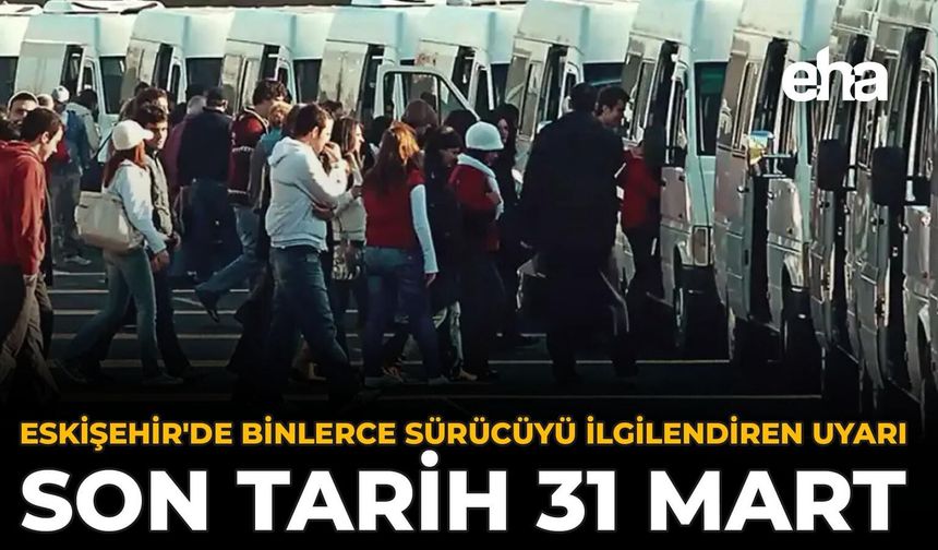 Eskişehir'de Binlerce Sürücüyü İlgilendiren Uyarı: Son Tarih 31 Mart