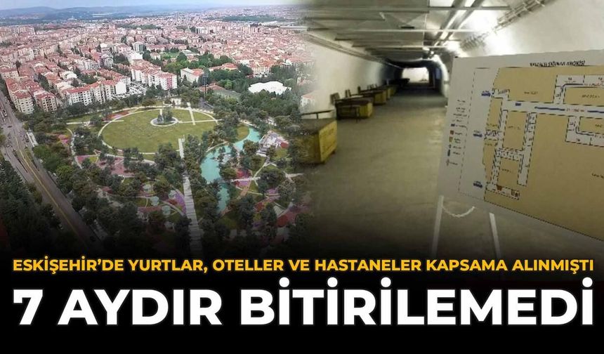 Eskişehir'de Yurtlar, Oteller ve Hastaneler Kapsama Alınmıştı: 7 Aydır Bitirilmedi