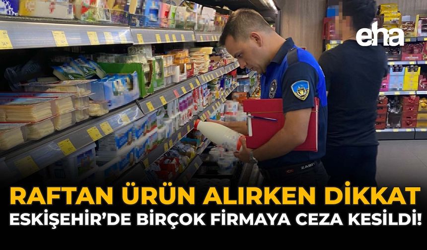 Raftan Ürün Alırken Dikkat: Eskişehir'de Birçok Firmaya Ceza Kesildi!