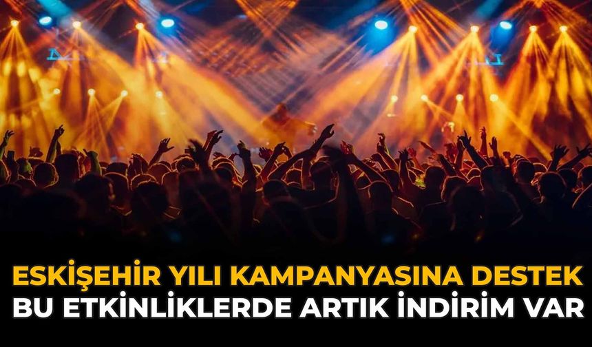 Eskişehir Yılı Kampanyasına Destek: Bu Etkinliklerde Artık İndirim Var