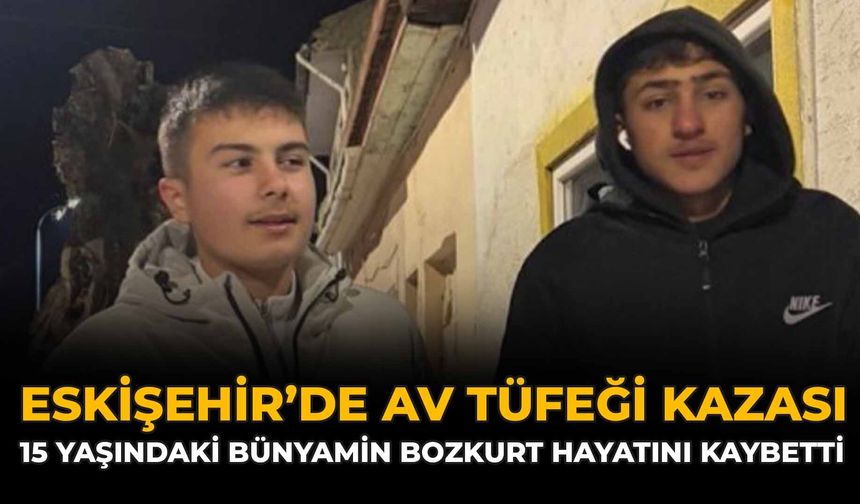 Eskişehir’de Av Tüfeği Kazası: 15 Yaşındaki Bünyamin Bozkurt Hayatını Kaybetti