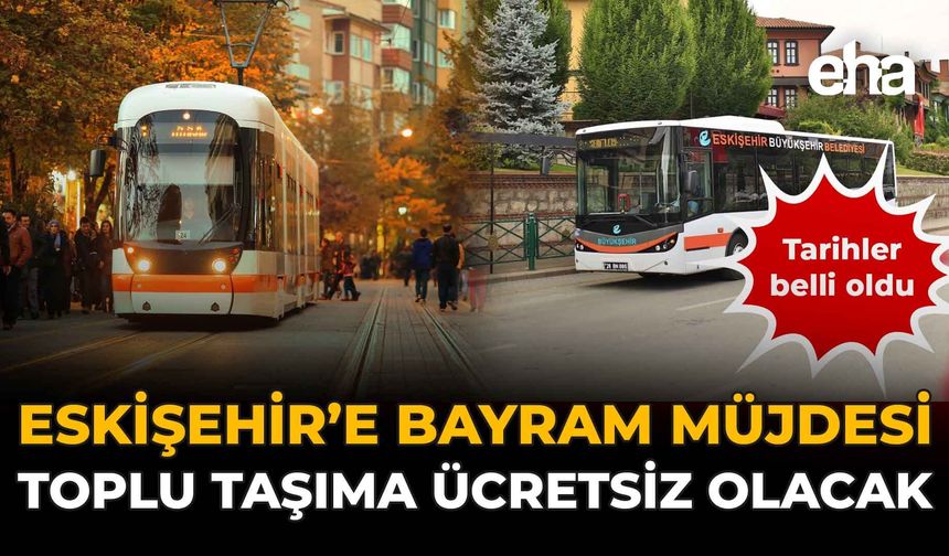 Eskişehir'e Bayram Müjdesi: Toplu Taşıma Ücretsiz Olacak