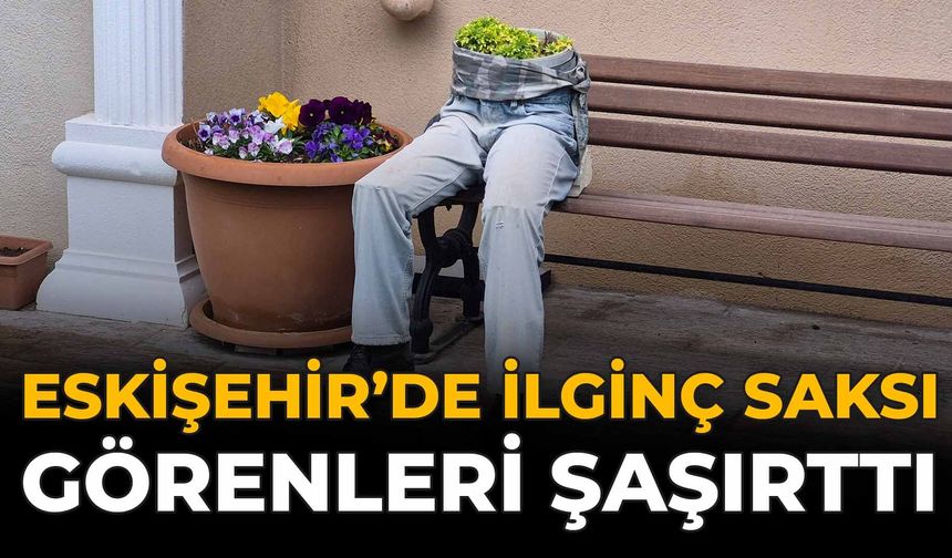 Eskişehir’de İlginç Saksı Görenleri Şaşırttı