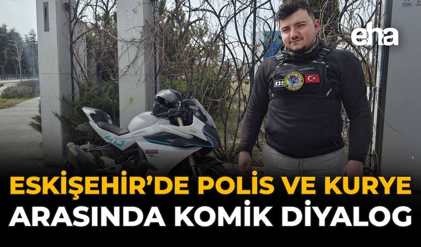 Eskişehir'de Polis ile Kurye Arasında Komik Diyalog