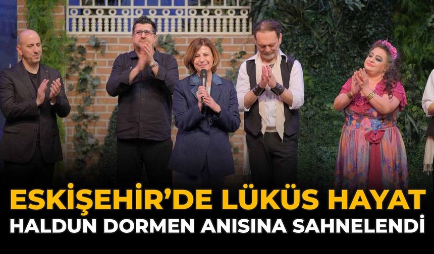 Eskişehir’de “Lüküs Hayat” Haldun Dormen Anısına Sahnelendi