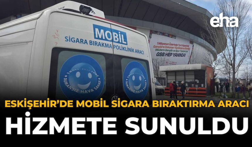Eskişehir'de Mobil Sigara Bıraktırma Aracı Hizmete Sunuldu