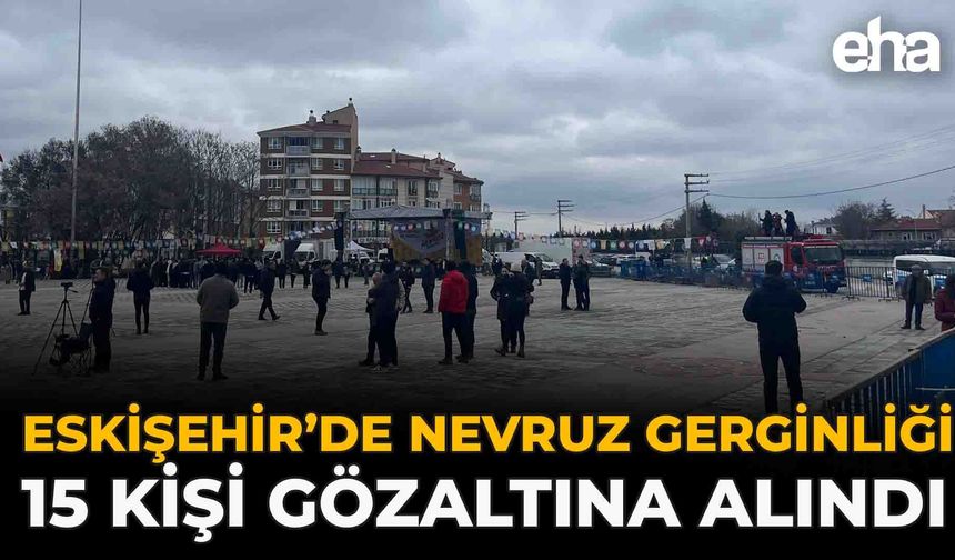 Eskişehir’de Nevruz Gerginliği: 15 Kişi Gözaltına Alındı
