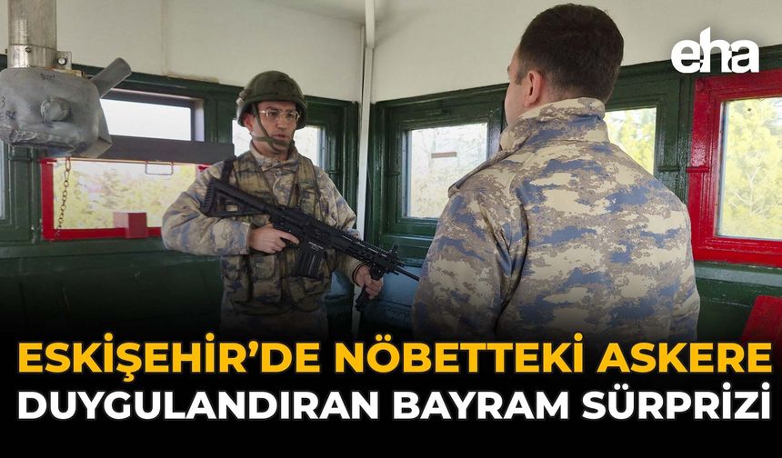 Eskişehir'de Nöbetteki Askere Duygulandıran Bayram Sürprizi