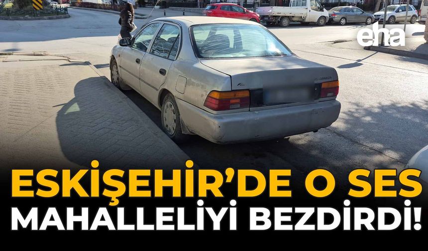 Eskişehir’de O Ses Mahalleliyi Bezdirdi!