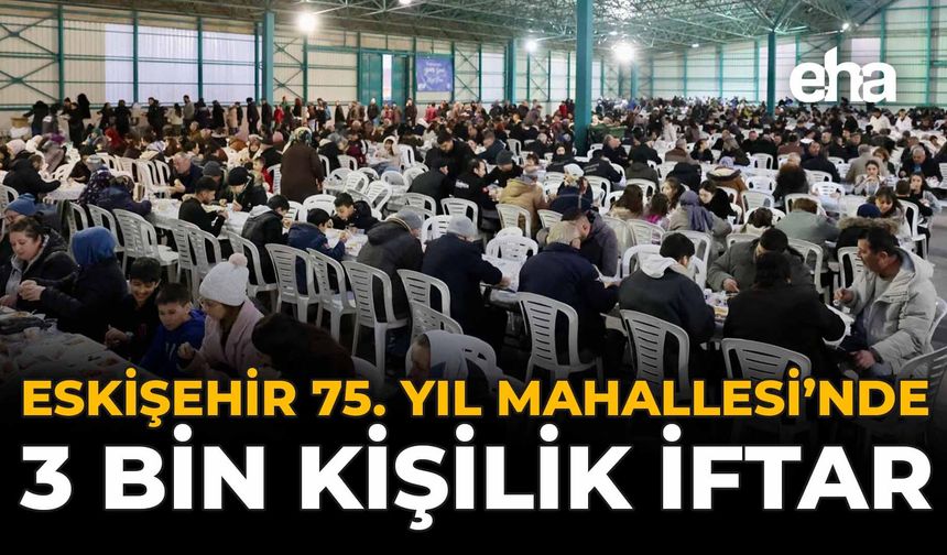 Eskişehir 75. Yıl Mahallesi’nde 3 Bin Kişilik İftar