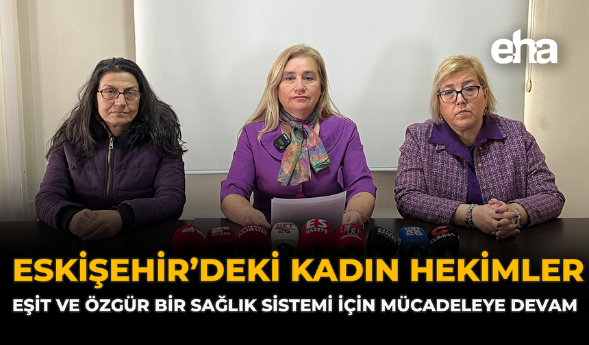 Eskişehir’deki Kadın Hekimler: “Eşit ve Özgür Bir Sağlık Sistemi İçin Mücadeleye Devam”