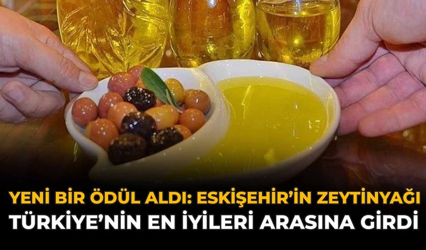 Yeni Bir Ödül Aldı: Eskişehir’in Zeytinyağı Türkiye'nin En İyileri Arasına Girdi