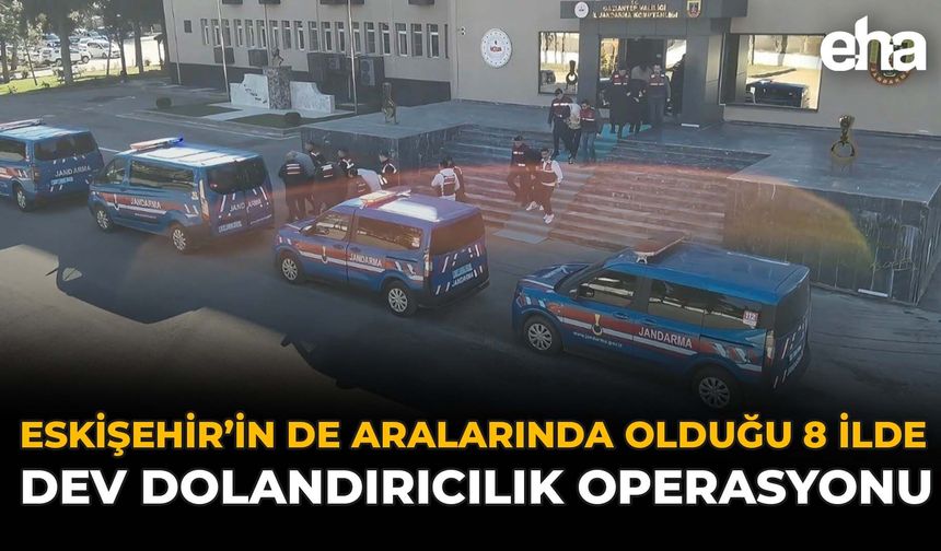 Eskişehir’in de Dahil Olduğu 8 İlde Dev Dolandırıcılık Operasyonu