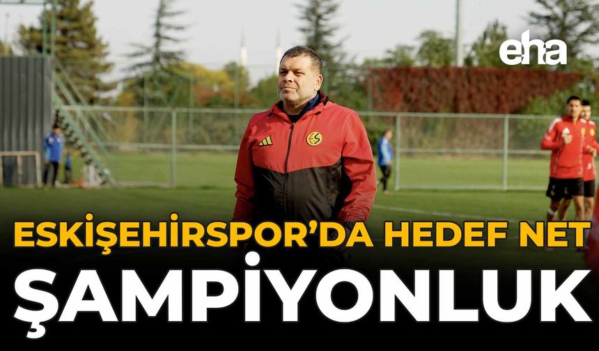 Eskişehirspor’da Hedef Net: Şampiyonluk
