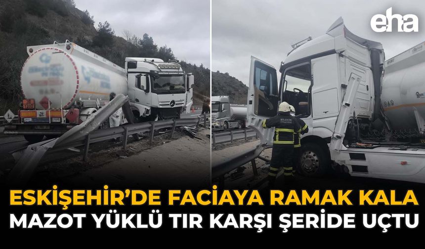 Eskişehir’de Faciaya Ramak Kala: Mazot Yüklü Tır Karşı Şeride Uçtu