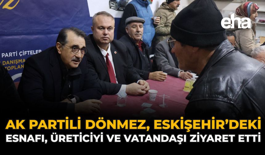 AK Partili Dönmez, Eskişehir'deki Esnafı, Üreticiyi ve Vatandaşı Ziyaret Etti