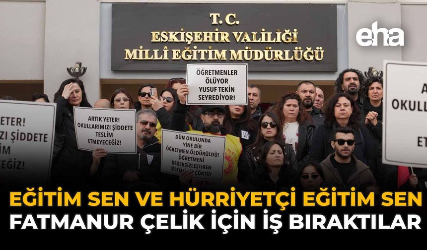 Eğitim Sen ve Hürriyetçi Eğitim Sen Fatmanur Çelik İçin İş Bıraktılar